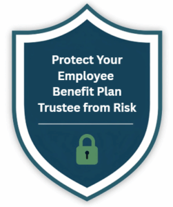 protect your employee benefit plan trustee from risk
